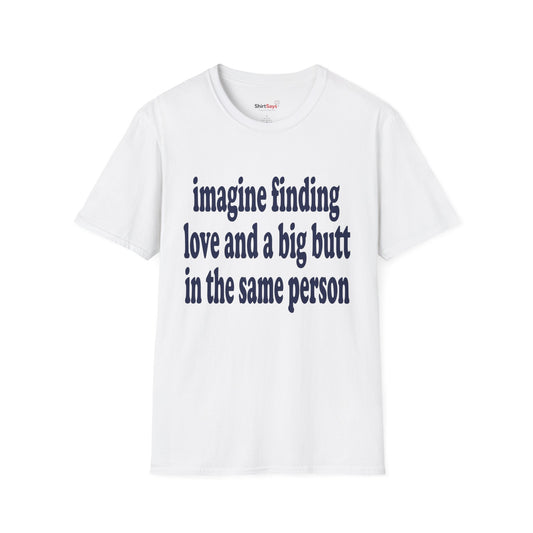 Imagine Finding Love and a Big Butt in the Same Person Shirt Funny Quote Tee