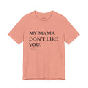 "My Mama Don't Like You" Funny Statement T-Shirt