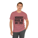 "Nobody Made Me Do This, And I'd Do It Again" Funny Statement T-Shirt