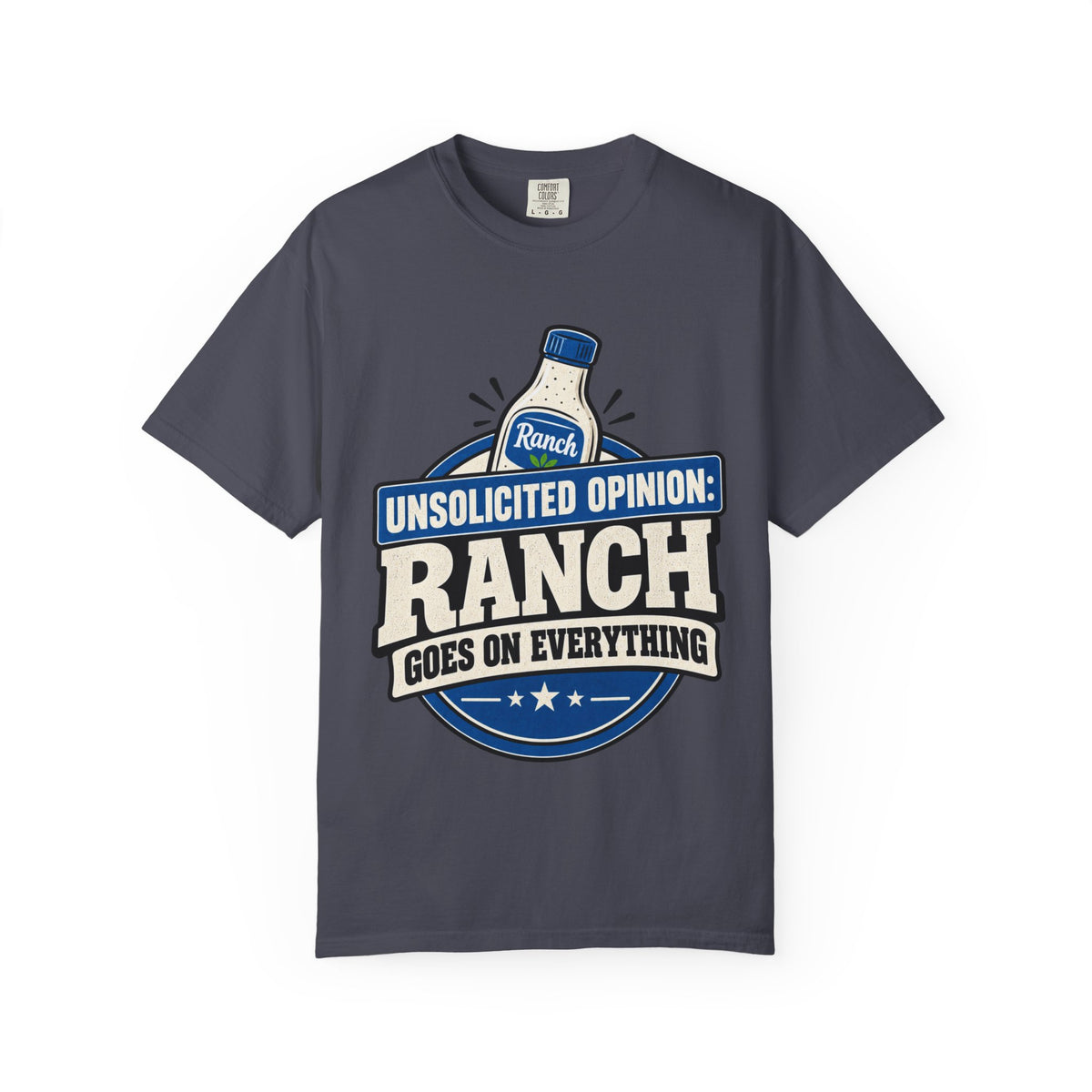 "Unsolicited Opinion: Ranch Goes On Everything" Funny T-Shirt