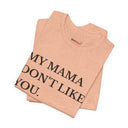 "My Mama Don't Like You" Funny Statement T-Shirt