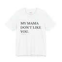 "My Mama Don't Like You" Funny Statement T-Shirt