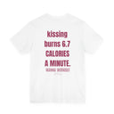 "Kissing Burns 6.7 Calories a Minute" Funny Flirty T-Shirt