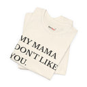 "My Mama Don't Like You" Funny Statement T-Shirt