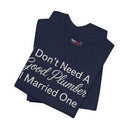"I Don't Need A Good Plumber, I Married One" Funny T-Shirt