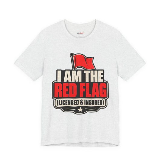 "I Am The Red Flag, Licensed & Insured" Funny T-Shirt