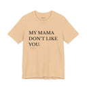 "My Mama Don't Like You" Funny Statement T-Shirt