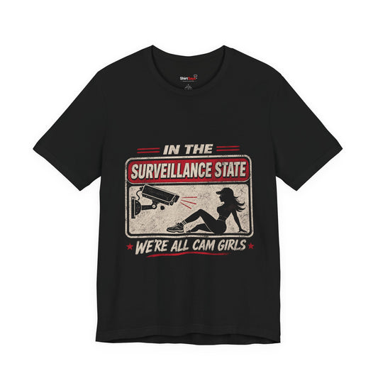 "In The Surveillance State, We're All Cam Girls" Sarcastic T-Shirt