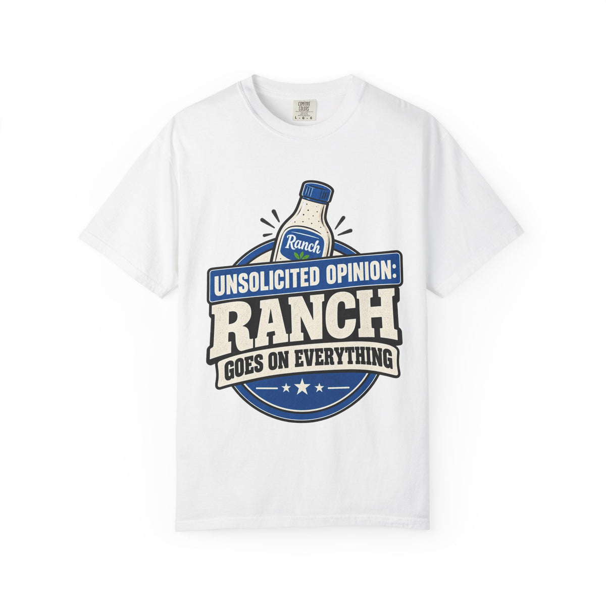"Unsolicited Opinion: Ranch Goes On Everything" Funny T-Shirt