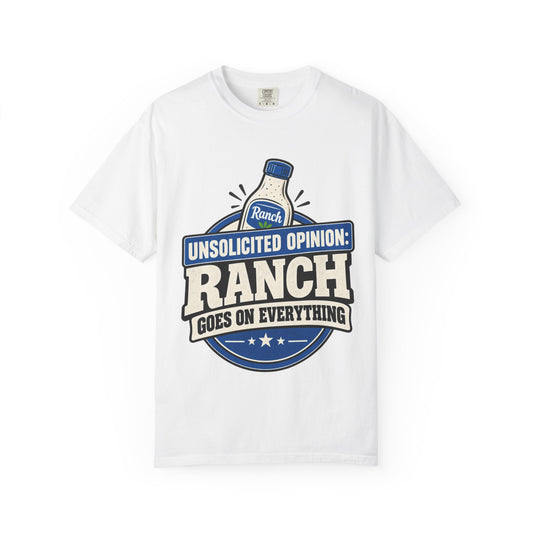 "Unsolicited Opinion: Ranch Goes On Everything" Funny T-Shirt