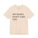 "My Mama Don't Like You" Funny Statement T-Shirt
