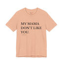 "My Mama Don't Like You" Funny Statement T-Shirt