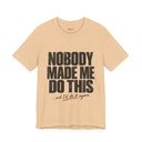 "Nobody Made Me Do This, And I'd Do It Again" Funny Statement T-Shirt