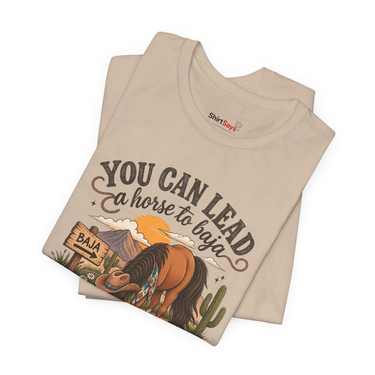 "You Can Lead a Horse to Baja" Funny Western T-Shirt