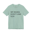 "My Mama Don't Like You" Funny Statement T-Shirt