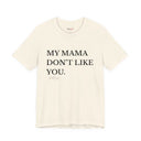 "My Mama Don't Like You" Funny Statement T-Shirt