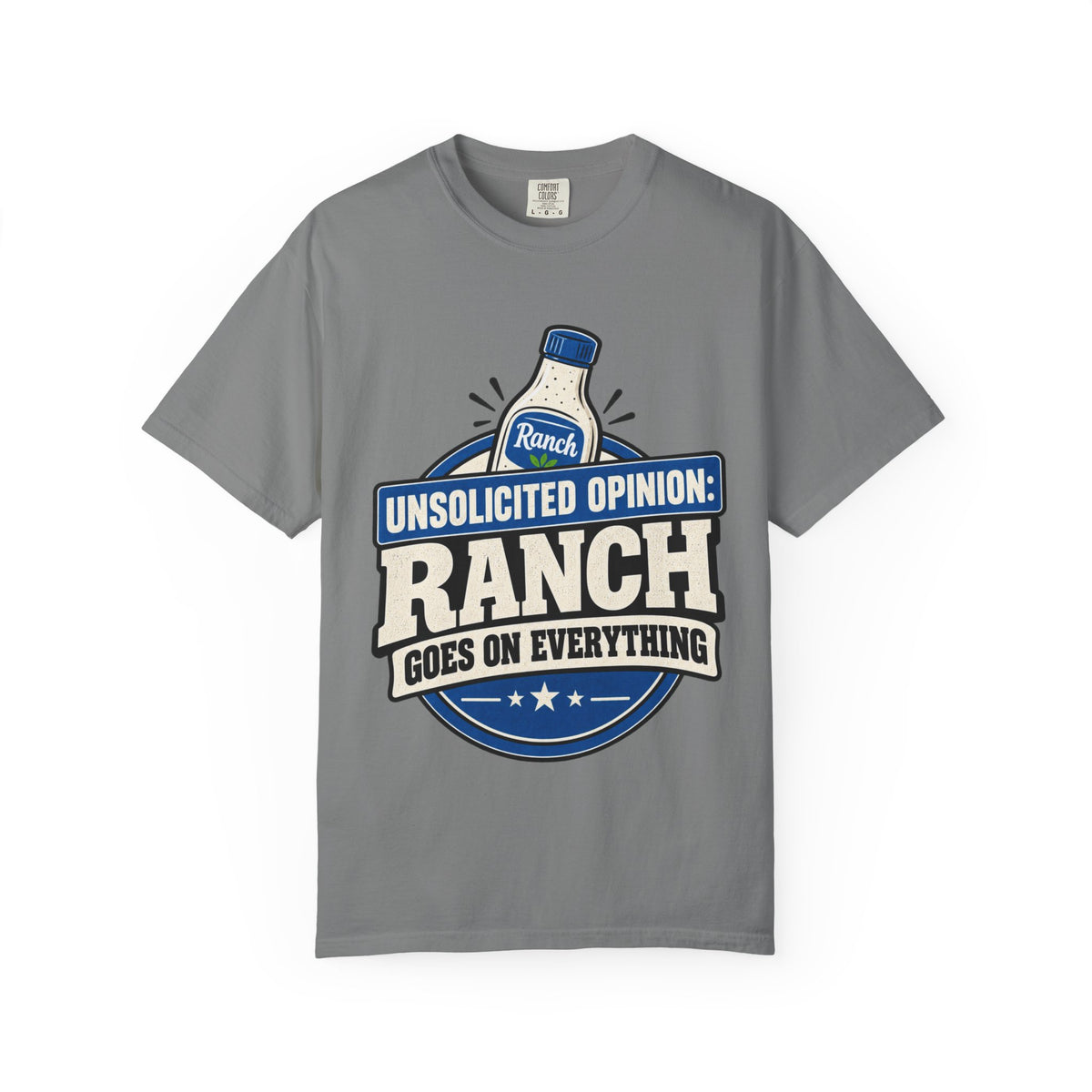 "Unsolicited Opinion: Ranch Goes On Everything" Funny T-Shirt
