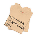 "My Mama Don't Like You" Funny Statement T-Shirt