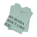 "My Mama Don't Like You" Funny Statement T-Shirt