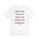 I Don't Date Often But When I Do, I Choose The Wrong One" Funny Dating T-Shirt