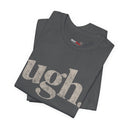 "Ugh." Minimalist Graphic T-Shirt | Funny One-Word Tee