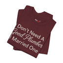 "I Don't Need A Good Plumber, I Married One" Funny T-Shirt