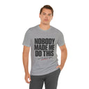 "Nobody Made Me Do This, And I'd Do It Again" Funny Statement T-Shirt