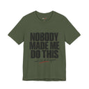 "Nobody Made Me Do This, And I'd Do It Again" Funny Statement T-Shirt