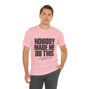 "Nobody Made Me Do This, And I'd Do It Again" Funny Statement T-Shirt