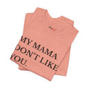 "My Mama Don't Like You" Funny Statement T-Shirt