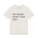 "My Mama Don't Like You" Funny Statement T-Shirt