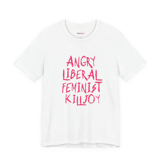 Angry Liberal Feminist T-Shirt  “Killjoy” Feminist Statement Tee
